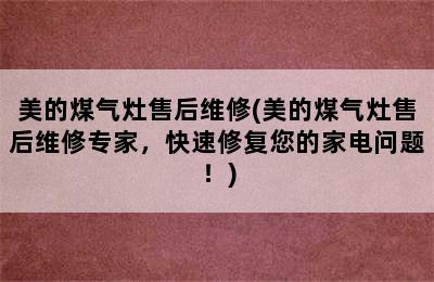 美的煤气灶售后维修(美的煤气灶售后维修专家，快速修复您的家电问题！)