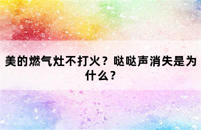 美的燃气灶不打火？哒哒声消失是为什么？