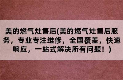 美的燃气灶售后(美的燃气灶售后服务，专业专注维修，全国覆盖，快速响应，一站式解决所有问题！)