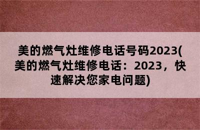 美的燃气灶维修电话号码2023(美的燃气灶维修电话：2023，快速解决您家电问题)