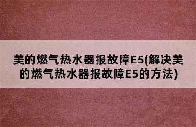 美的燃气热水器报故障E5(解决美的燃气热水器报故障E5的方法)