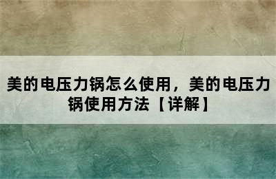 美的电压力锅怎么使用，美的电压力锅使用方法【详解】