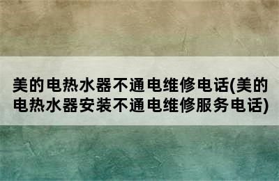 美的电热水器不通电维修电话(美的电热水器安装不通电维修服务电话)