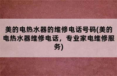 美的电热水器的维修电话号码(美的电热水器维修电话，专业家电维修服务)