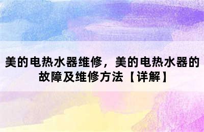 美的电热水器维修，美的电热水器的故障及维修方法【详解】