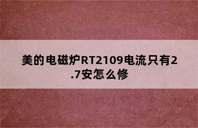 美的电磁炉RT2109电流只有2.7安怎么修