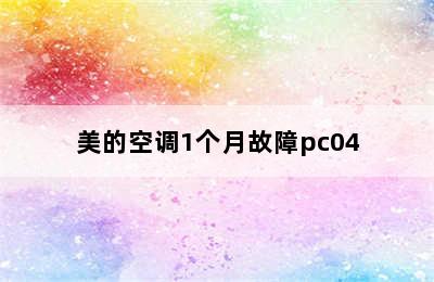 美的空调1个月故障pc04