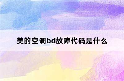 美的空调bd故障代码是什么