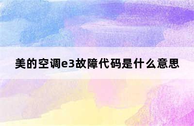 美的空调e3故障代码是什么意思