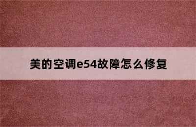 美的空调e54故障怎么修复