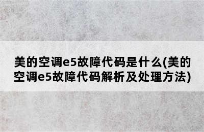 美的空调e5故障代码是什么(美的空调e5故障代码解析及处理方法)