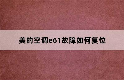 美的空调e61故障如何复位