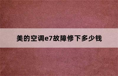 美的空调e7故障修下多少钱