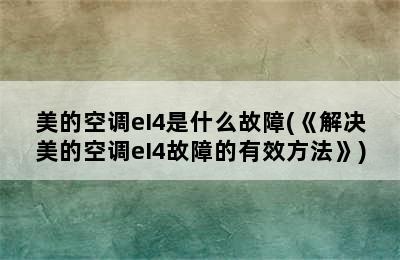 美的空调eI4是什么故障(《解决美的空调eI4故障的有效方法》)