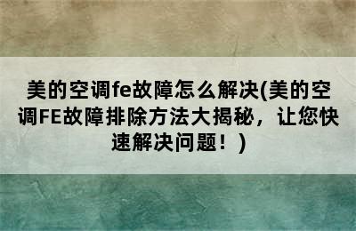 美的空调fe故障怎么解决(美的空调FE故障排除方法大揭秘，让您快速解决问题！)