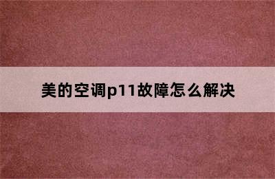 美的空调p11故障怎么解决