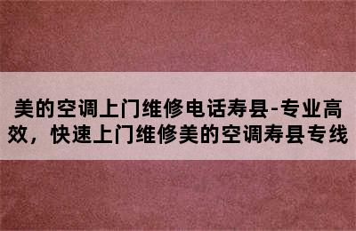 美的空调上门维修电话寿县-专业高效，快速上门维修美的空调寿县专线