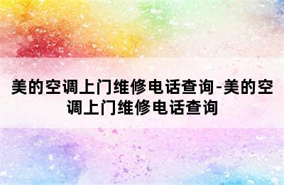 美的空调上门维修电话查询-美的空调上门维修电话查询