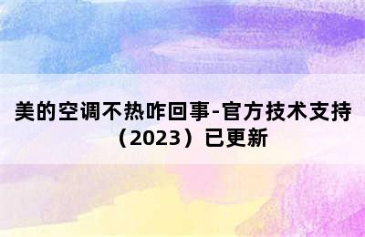 美的空调不热咋回事-官方技术支持（2023）已更新