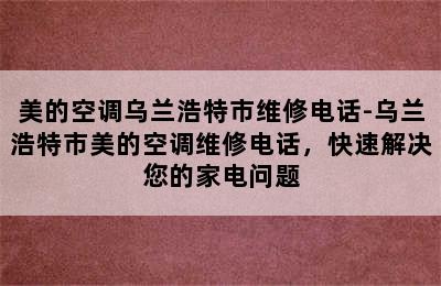 美的空调乌兰浩特市维修电话-乌兰浩特市美的空调维修电话，快速解决您的家电问题