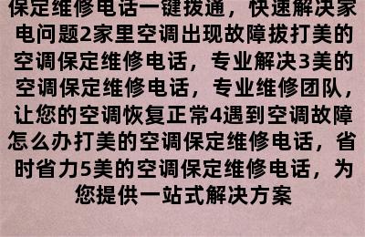 美的空调保定维修电话-1美的空调保定维修电话一键拨通，快速解决家电问题2家里空调出现故障拔打美的空调保定维修电话，专业解决3美的空调保定维修电话，专业维修团队，让您的空调恢复正常4遇到空调故障怎么办打美的空调保定维修电话，省时省力5美的空调保定维修电话，为您提供一站式解决方案