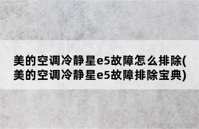 美的空调冷静星e5故障怎么排除(美的空调冷静星e5故障排除宝典)