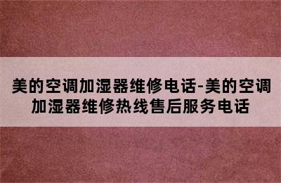 美的空调加湿器维修电话-美的空调加湿器维修热线售后服务电话