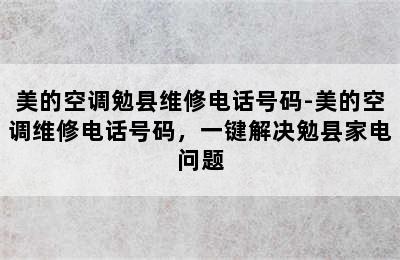 美的空调勉县维修电话号码-美的空调维修电话号码，一键解决勉县家电问题