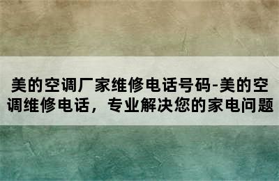 美的空调厂家维修电话号码-美的空调维修电话，专业解决您的家电问题