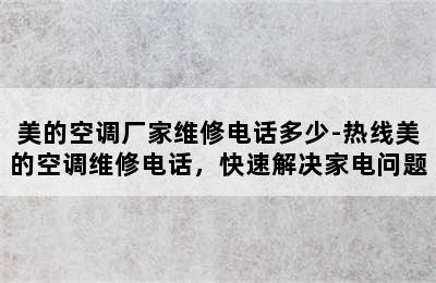 美的空调厂家维修电话多少-热线美的空调维修电话，快速解决家电问题