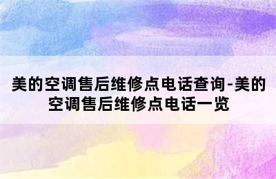 美的空调售后维修点电话查询-美的空调售后维修点电话一览