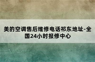 美的空调售后维修电话祁东地址-全国24小时报修中心