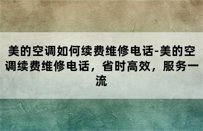 美的空调如何续费维修电话-美的空调续费维修电话，省时高效，服务一流