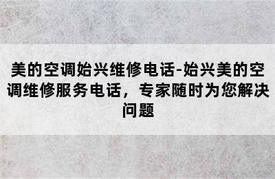 美的空调始兴维修电话-始兴美的空调维修服务电话，专家随时为您解决问题