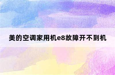 美的空调家用机e8故障开不到机