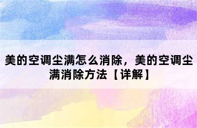 美的空调尘满怎么消除，美的空调尘满消除方法【详解】