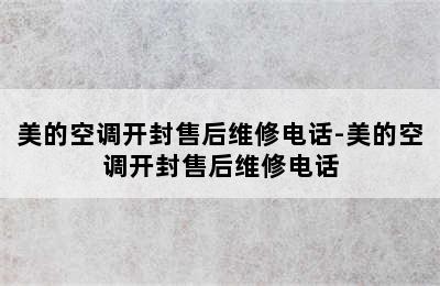 美的空调开封售后维修电话-美的空调开封售后维修电话