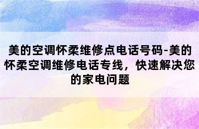 美的空调怀柔维修点电话号码-美的怀柔空调维修电话专线，快速解决您的家电问题