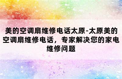 美的空调扇维修电话太原-太原美的空调扇维修电话，专家解决您的家电维修问题