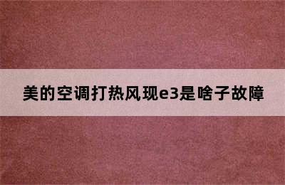 美的空调打热风现e3是啥子故障