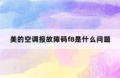 美的空调报故障码f8是什么问题