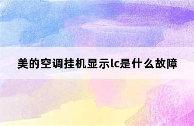 美的空调挂机显示lc是什么故障