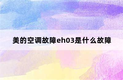 美的空调故障eh03是什么故障