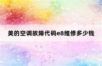 美的空调故障代码e8维修多少钱