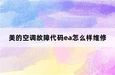 美的空调故障代码ea怎么样维修