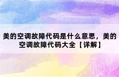 美的空调故障代码是什么意思，美的空调故障代码大全【详解】