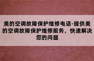 美的空调故障保护维修电话-提供美的空调故障保护维修服务，快速解决您的问题