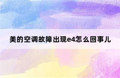 美的空调故障出现e4怎么回事儿