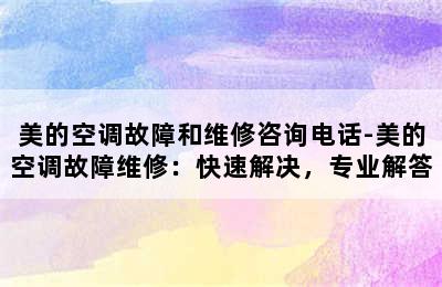 美的空调故障和维修咨询电话-美的空调故障维修：快速解决，专业解答