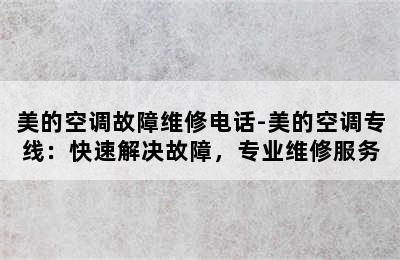 美的空调故障维修电话-美的空调专线：快速解决故障，专业维修服务